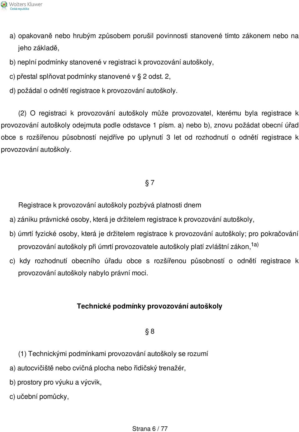 (2) O registraci k provozování autoškoly může provozovatel, kterému byla registrace k provozování autoškoly odejmuta podle odstavce 1 písm.