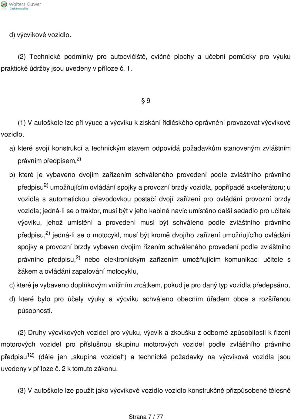 předpisem, 2) b) které je vybaveno dvojím zařízením schváleného provedení podle zvláštního právního předpisu 2) umožňujícím ovládání spojky a provozní brzdy vozidla, popřípadě akcelerátoru; u vozidla