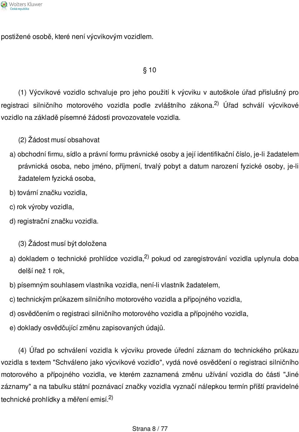 2) Úřad schválí výcvikové vozidlo na základě písemné žádosti provozovatele vozidla.