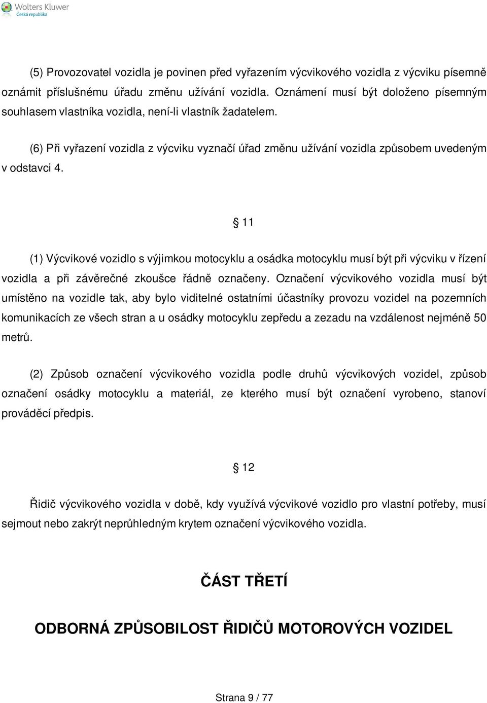 11 (1) Výcvikové vozidlo s výjimkou motocyklu a osádka motocyklu musí být při výcviku v řízení vozidla a při závěrečné zkoušce řádně označeny.