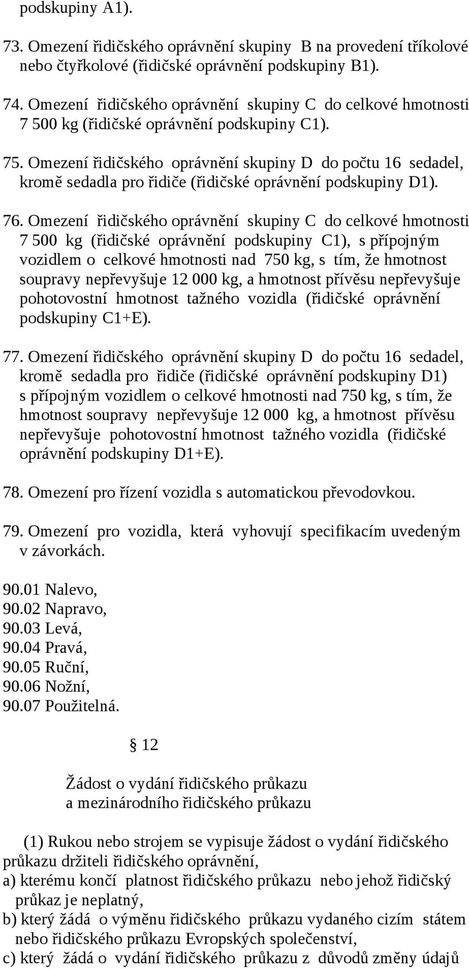 Omezení řidičského oprávnění skupiny D do počtu 16 sedadel, kromě sedadla pro řidiče (řidičské oprávnění podskupiny D1). 76.