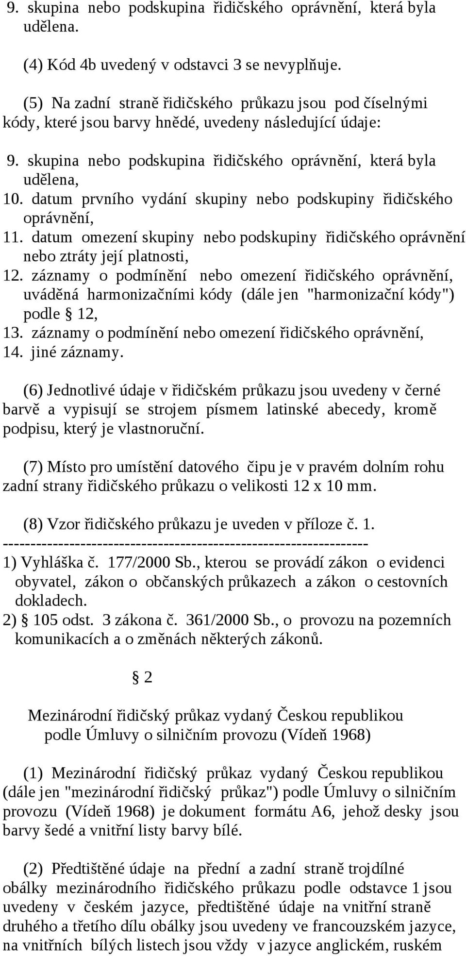 datum prvního vydání skupiny nebo podskupiny řidičského oprávnění, 11. datum omezení skupiny nebo podskupiny řidičského oprávnění nebo ztráty její platnosti, 12.