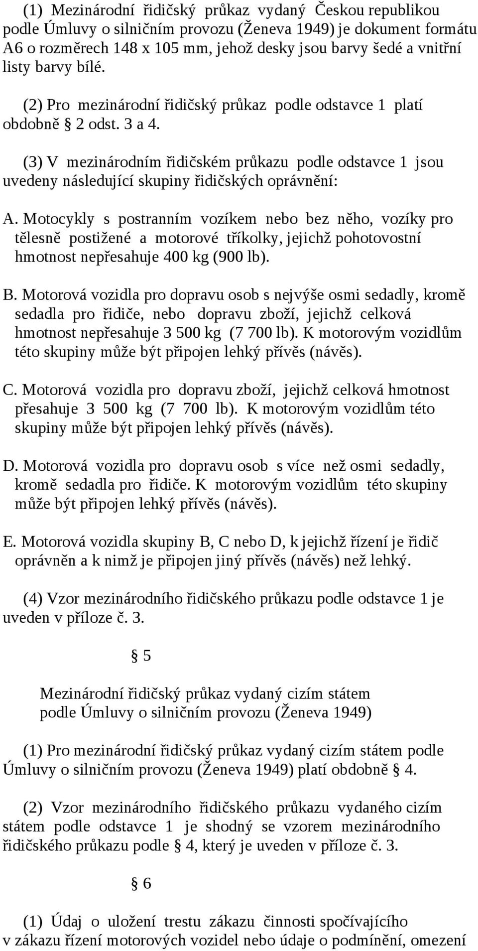 (3) V mezinárodním řidičském průkazu podle odstavce 1 jsou uvedeny následující skupiny řidičských oprávnění: A.