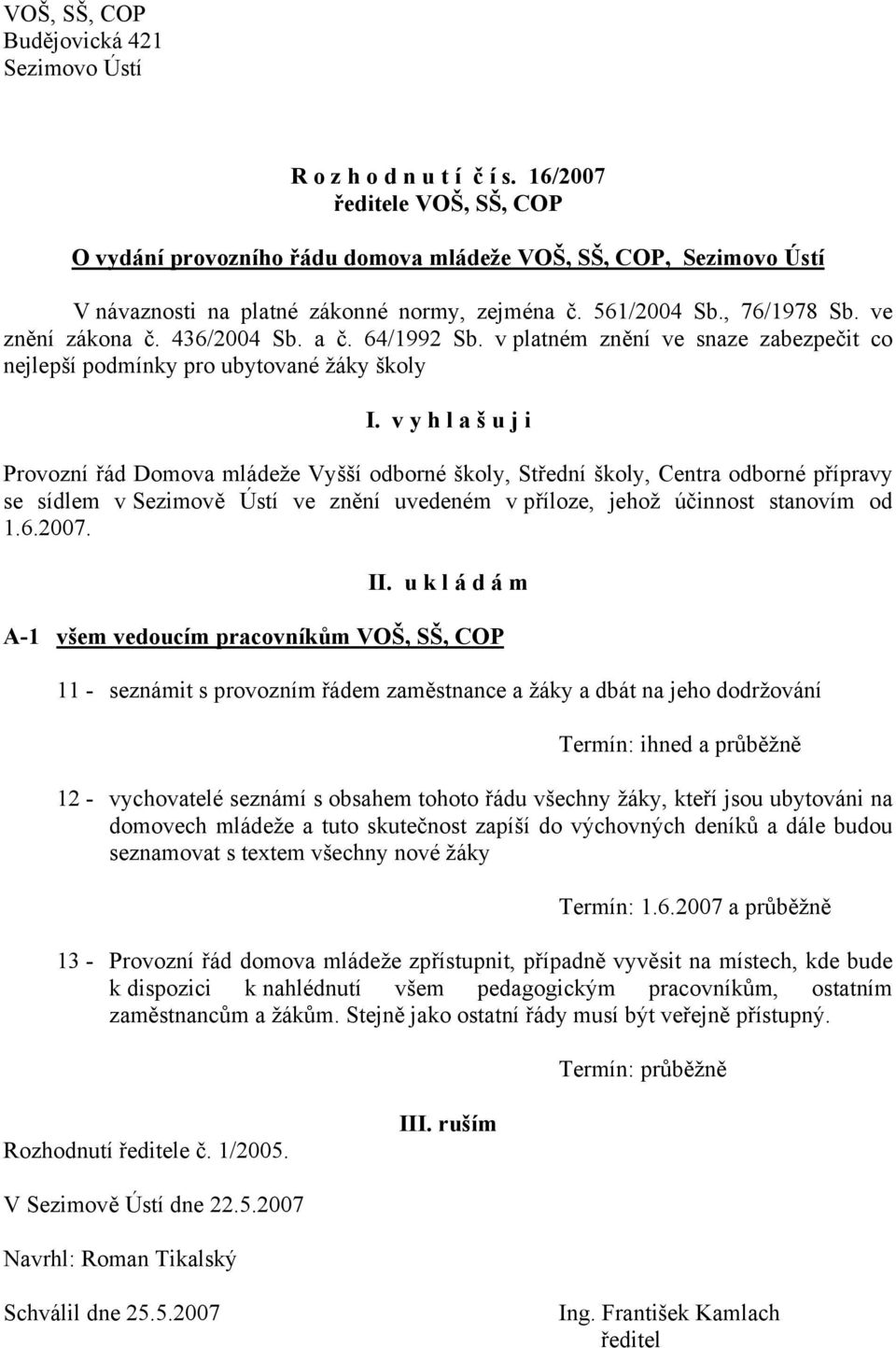 436/2004 Sb. a č. 64/1992 Sb. v platném znění ve snaze zabezpečit co nejlepší podmínky pro ubytované žáky školy I.