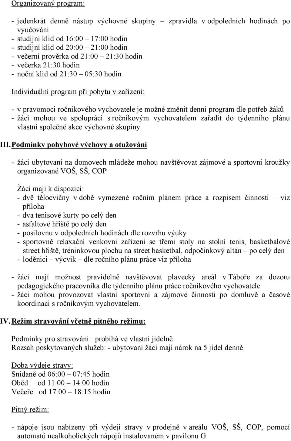 dle potřeb žáků - žáci mohou ve spolupráci s ročníkovým vychovatelem zařadit do týdenního plánu vlastní společné akce výchovné skupiny III.