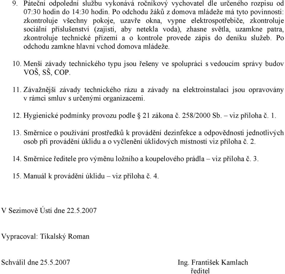 uzamkne patra, zkontroluje technické přízemí a o kontrole provede zápis do deníku služeb. Po odchodu zamkne hlavní vchod domova mládeže. 10.