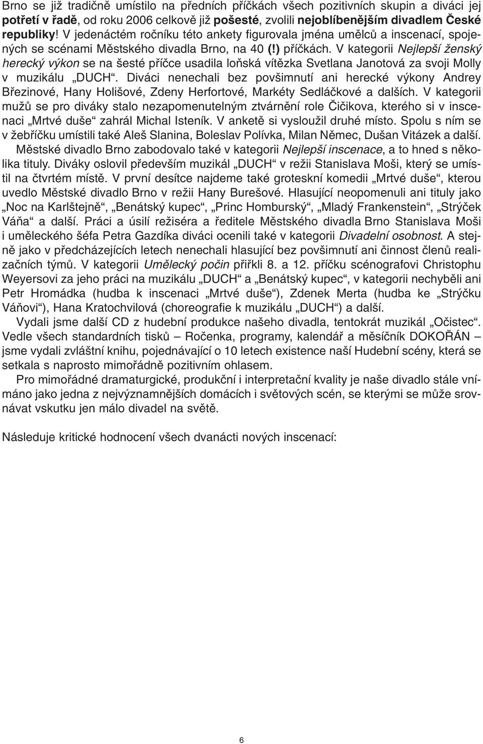 V kategorii Nejlep í Ïensk hereck v kon se na esté pfiíãce usadila loàská vítûzka Svetlana Janotová za svoji Molly v muzikálu DUCH.