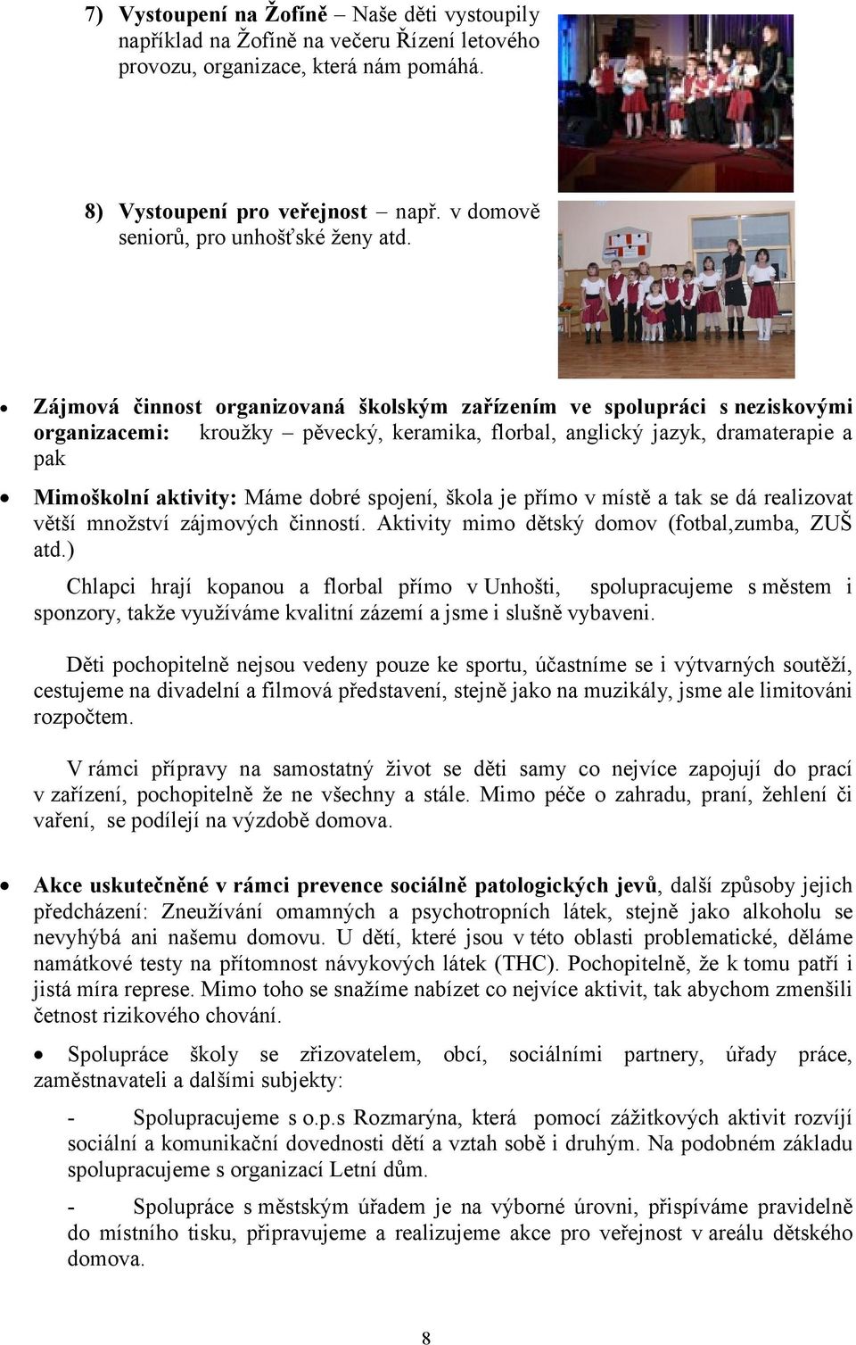 Zájmová činnost organizovaná školským zařízením ve spolupráci s neziskovými organizacemi: kroužky pěvecký, keramika, florbal, anglický jazyk, dramaterapie a pak Mimoškolní aktivity: Máme dobré