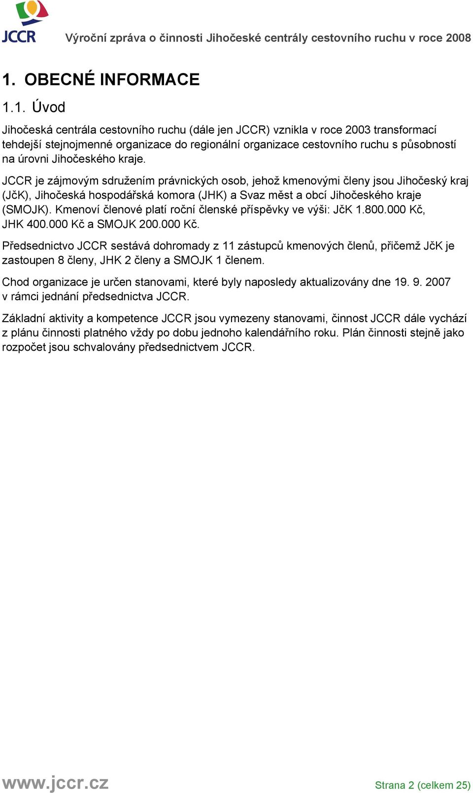 JCCR je zájmovým sdružením právnických osob, jehož kmenovými členy jsou Jihočeský kraj (JčK), Jihočeská hospodářská komora (JHK) a Svaz měst a obcí Jihočeského kraje (SMOJK).