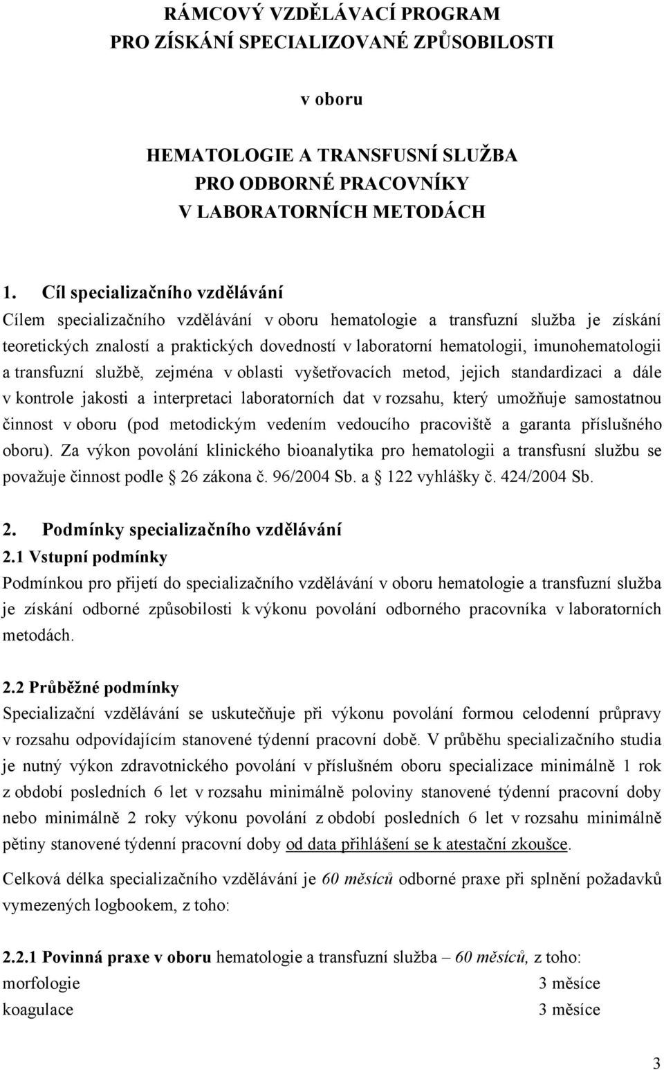 imunohematologii a transfuzní službě, zejména v oblasti vyšetřovacích metod, jejich standardizaci a dále v kontrole jakosti a interpretaci laboratorních dat v rozsahu, který umožňuje samostatnou