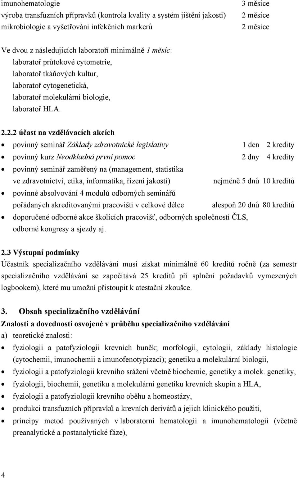 2.2 účast na vzdělávacích akcích povinný seminář Základy zdravotnické legislativy 1 den 2 kredity povinný kurz Neodkladná první pomoc 2 dny 4 kredity povinný seminář zaměřený na (management,