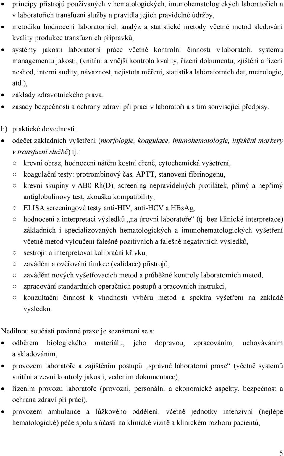 vnější kontrola kvality, řízení dokumentu, zjištění a řízení neshod, interní audity, návaznost, nejistota měření, statistika laboratorních dat, metrologie, atd.