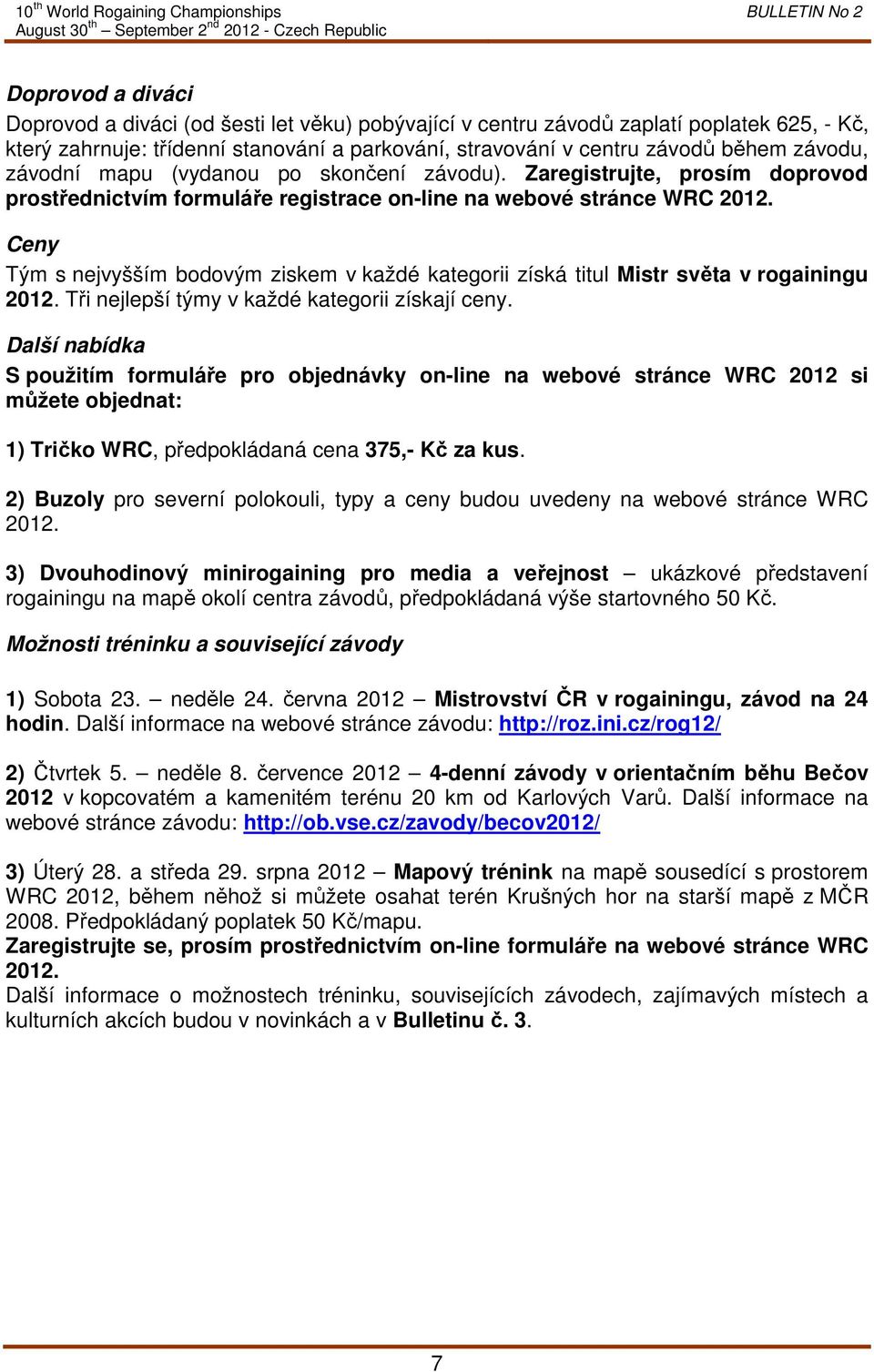 Ceny Tým s nejvyšším bodovým ziskem v každé kategorii získá titul Mistr světa v rogainingu 2012. Tři nejlepší týmy v každé kategorii získají ceny.