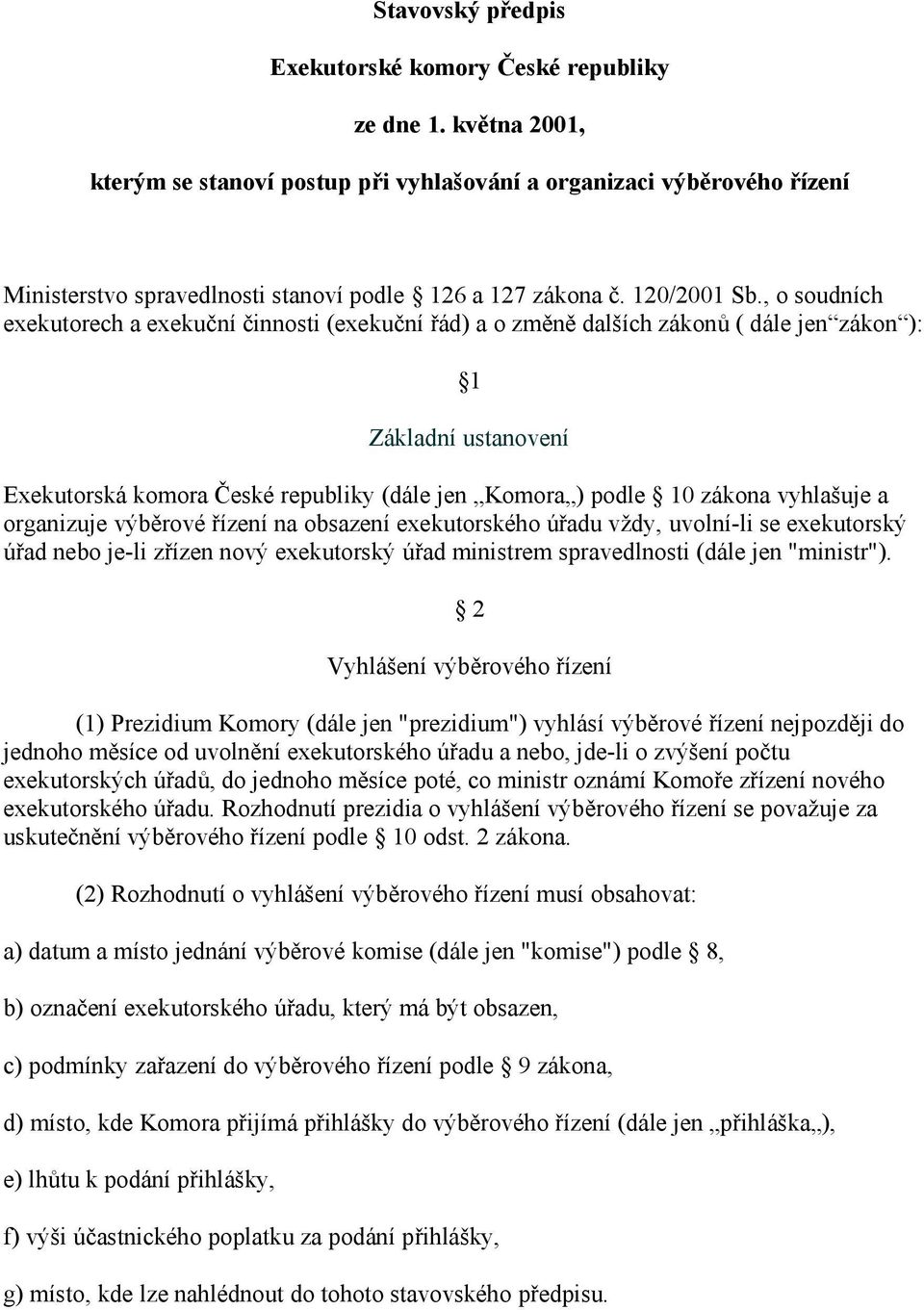 , o soudních exekutorech a exekuční činnosti (exekuční řád) a o změně dalších zákonů ( dále jen zákon ): 1 Základní ustanovení Exekutorská komora České republiky (dále jen Komora ) podle 10 zákona