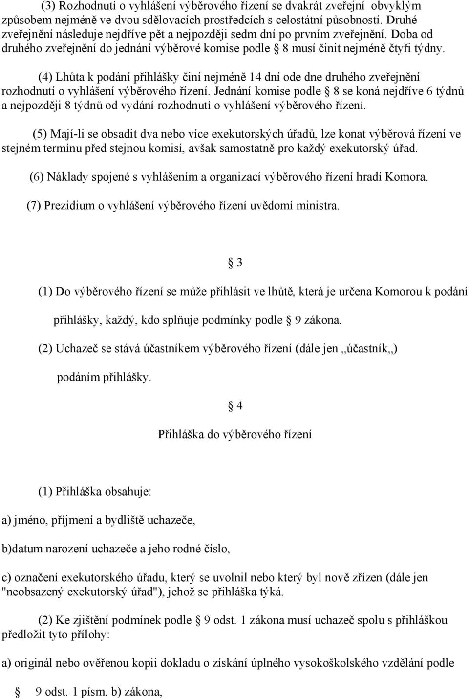 (4) Lhůta k podání přihlášky činí nejméně 14 dní ode dne druhého zveřejnění rozhodnutí o vyhlášení výběrového řízení.