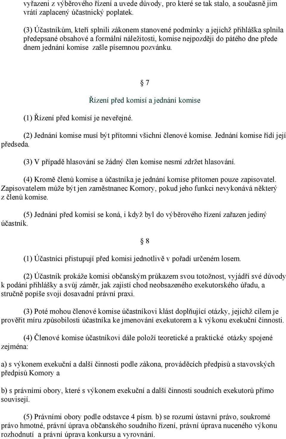 písemnou pozvánku. (1) Řízení před komisí je neveřejné. 7 Řízení před komisí a jednání komise (2) Jednání komise musí být přítomni všichni členové komise. Jednání komise řídí její předseda.