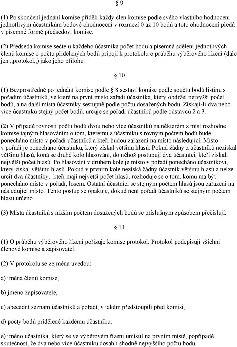 (2) Předseda komise sečte u každého účastníka počet bodů a písemná sdělení jednotlivých členů komise o počtu přidělených bodů připojí k protokolu o průběhu výběrového řízení (dále jen protokol ) jako