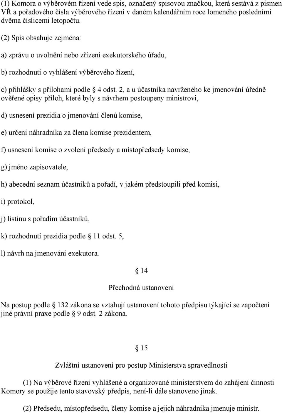 2, a u účastníka navrženého ke jmenování úředně ověřené opisy příloh, které byly s návrhem postoupeny ministrovi, d) usnesení prezidia o jmenování členů komise, e) určení náhradníka za člena komise