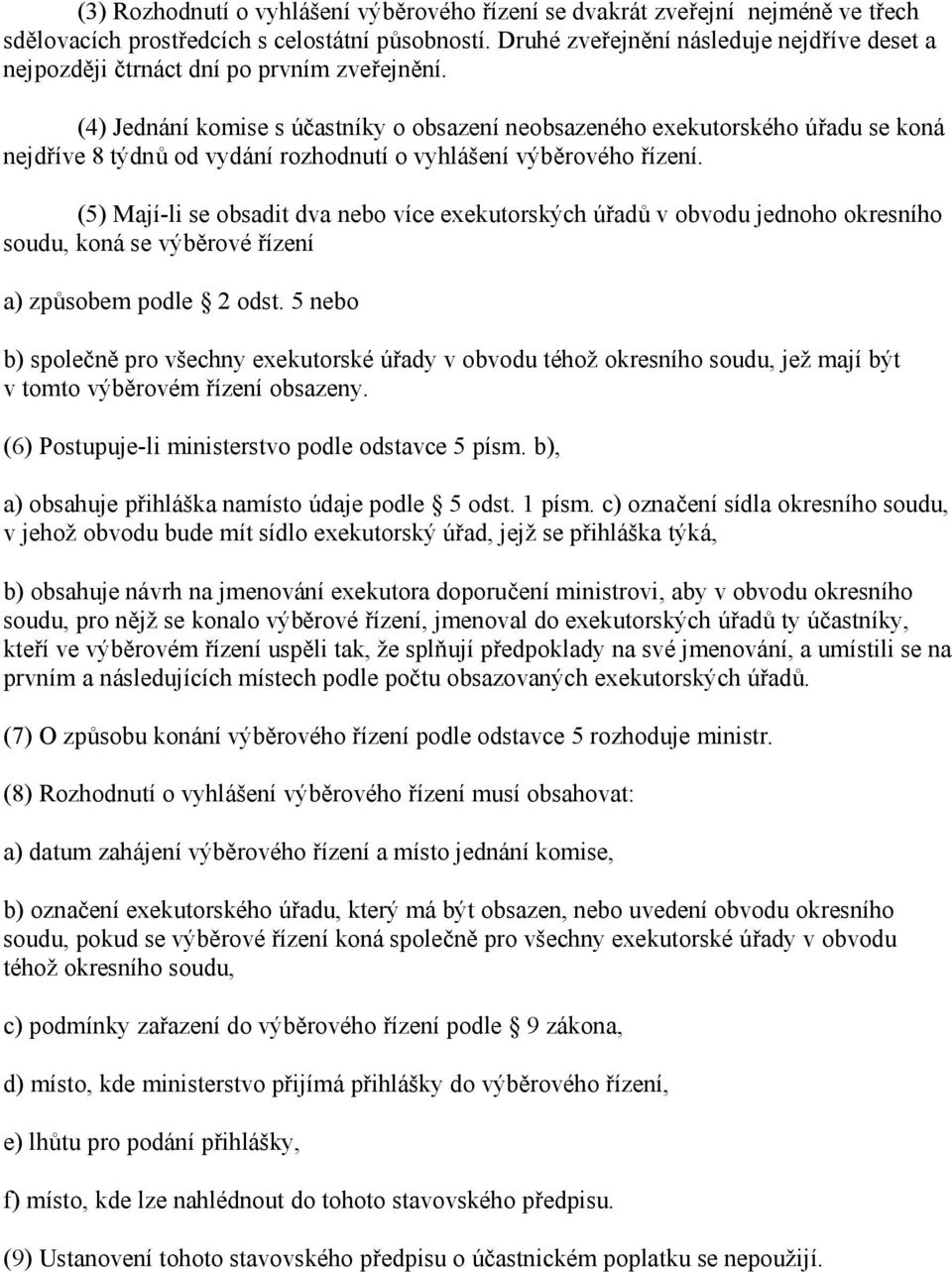 (4) Jednání komise s účastníky o obsazení neobsazeného exekutorského úřadu se koná nejdříve 8 týdnů od vydání rozhodnutí o vyhlášení výběrového řízení.