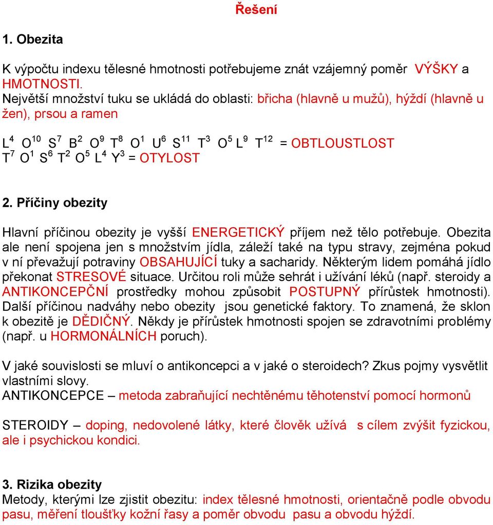 Y 3 = OTYLOST 2. Příčiny obezity Hlavní příčinou obezity je vyšší ENERGETICKÝ příjem než tělo potřebuje.