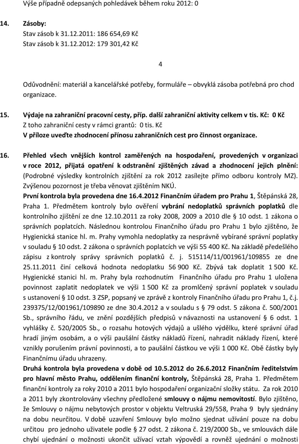 Kč V příloze uveďte zhodnocení přínosu zahraničních cest pro činnost organizace. 16.