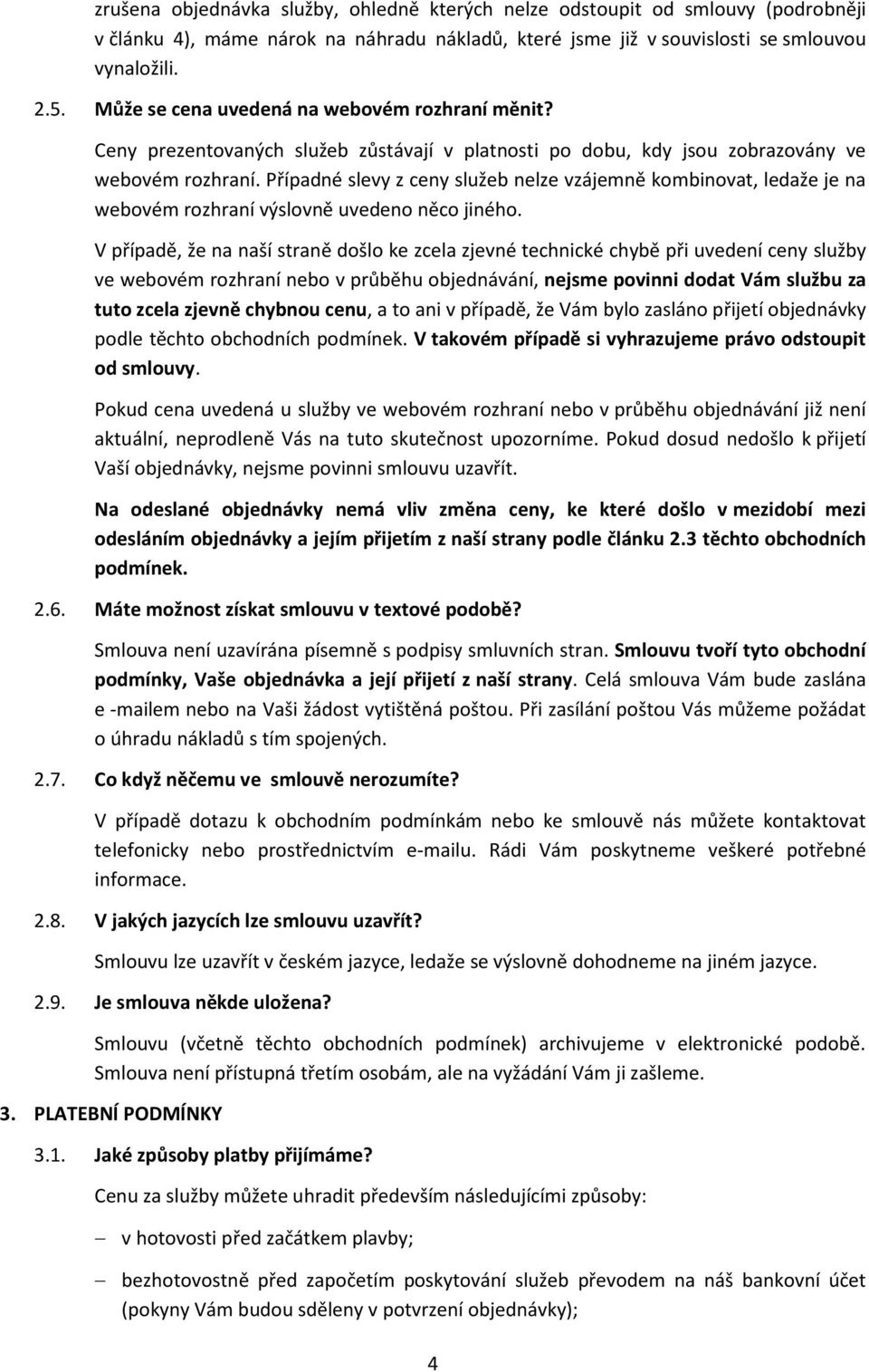 Případné slevy z ceny služeb nelze vzájemně kombinovat, ledaže je na webovém rozhraní výslovně uvedeno něco jiného.