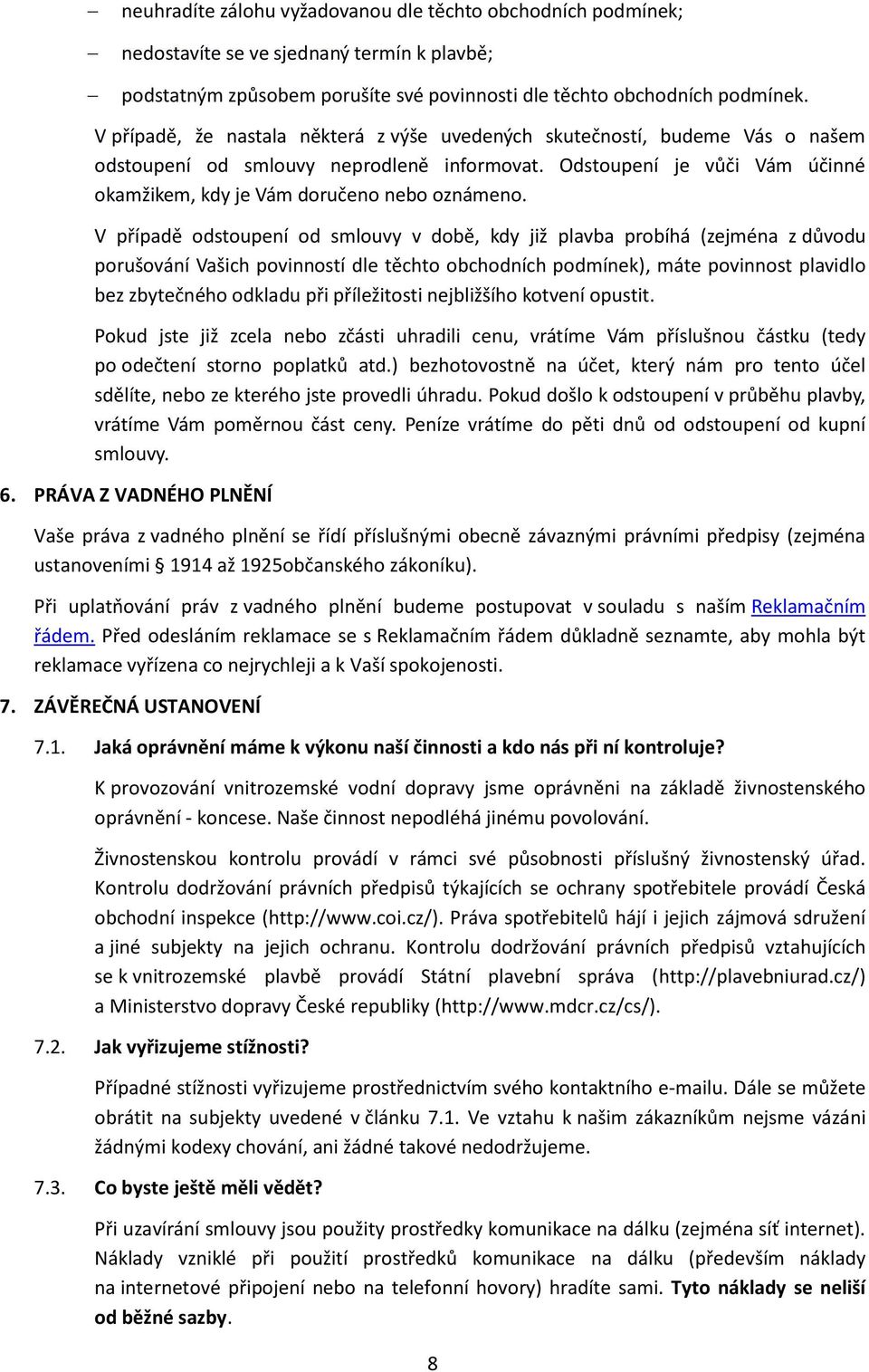 V případě odstoupení od smlouvy v době, kdy již plavba probíhá (zejména z důvodu porušování Vašich povinností dle těchto obchodních podmínek), máte povinnost plavidlo bez zbytečného odkladu při