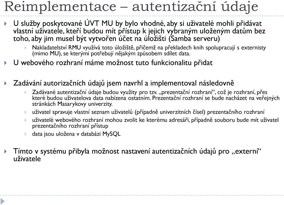 sdílet data. U webového rozhraní máme možnost tuto funkcionalitu přidat Zadávání autorizačních údajů jsem navrhl a implementoval následovně Zadávané autentizační údaje budou využity pro tzv.