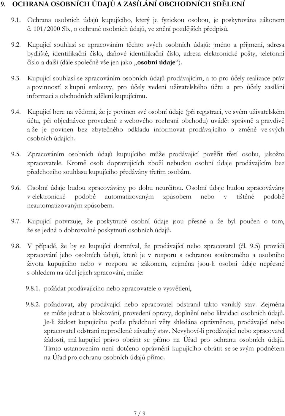 Kupující souhlasí se zpracováním těchto svých osobních údajů: jméno a příjmení, adresa bydliště, identifikační číslo, daňové identifikační číslo, adresa elektronické pošty, telefonní číslo a další