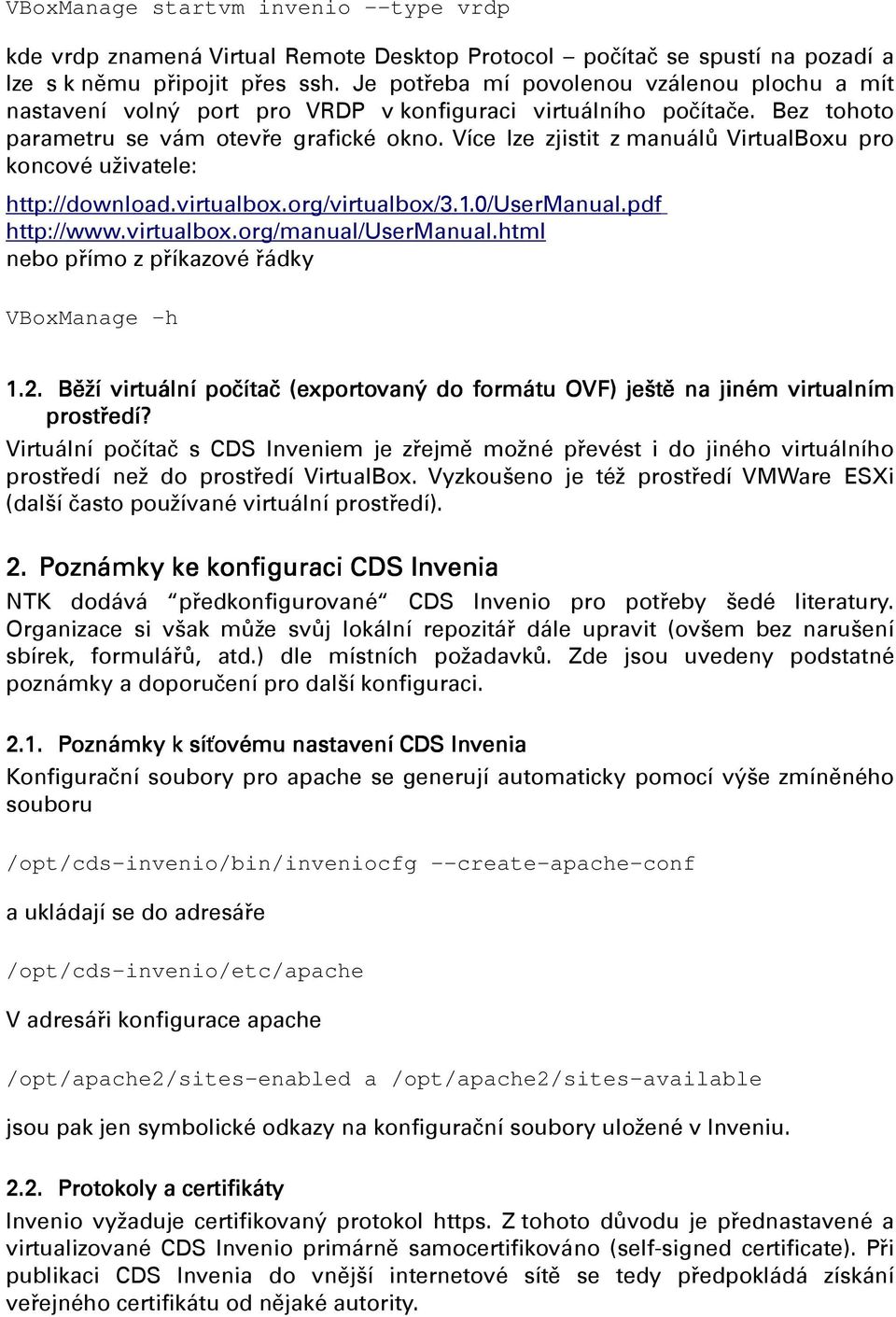 Více lze zjistit z manuálů VirtualBoxu pro koncové uživatele: http://download.virtualbox.org/virtualbox/3.1.0/usermanual.pdf http://www.virtualbox.org/manual/usermanual.