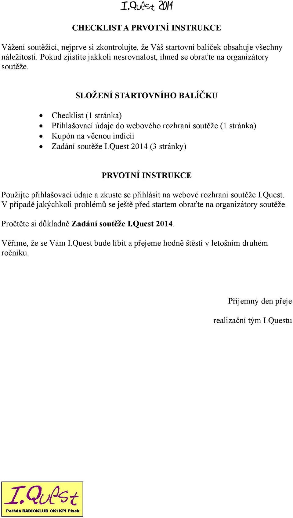 SLOŽENÍ STARTOVNÍHO BALÍČKU Checklist (1 stránka) Přihlašovací údaje do webového rozhraní soutěže (1 stránka) Kupón na věcnou indicii Zadání soutěže I.