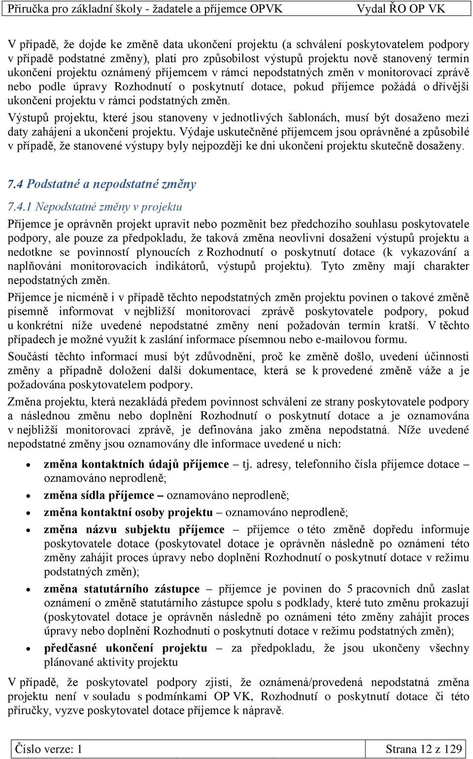 Výstupů projektu, které jsou stanoveny v jednotlivých šablonách, musí být dosaženo mezi daty zahájení a ukončení projektu.