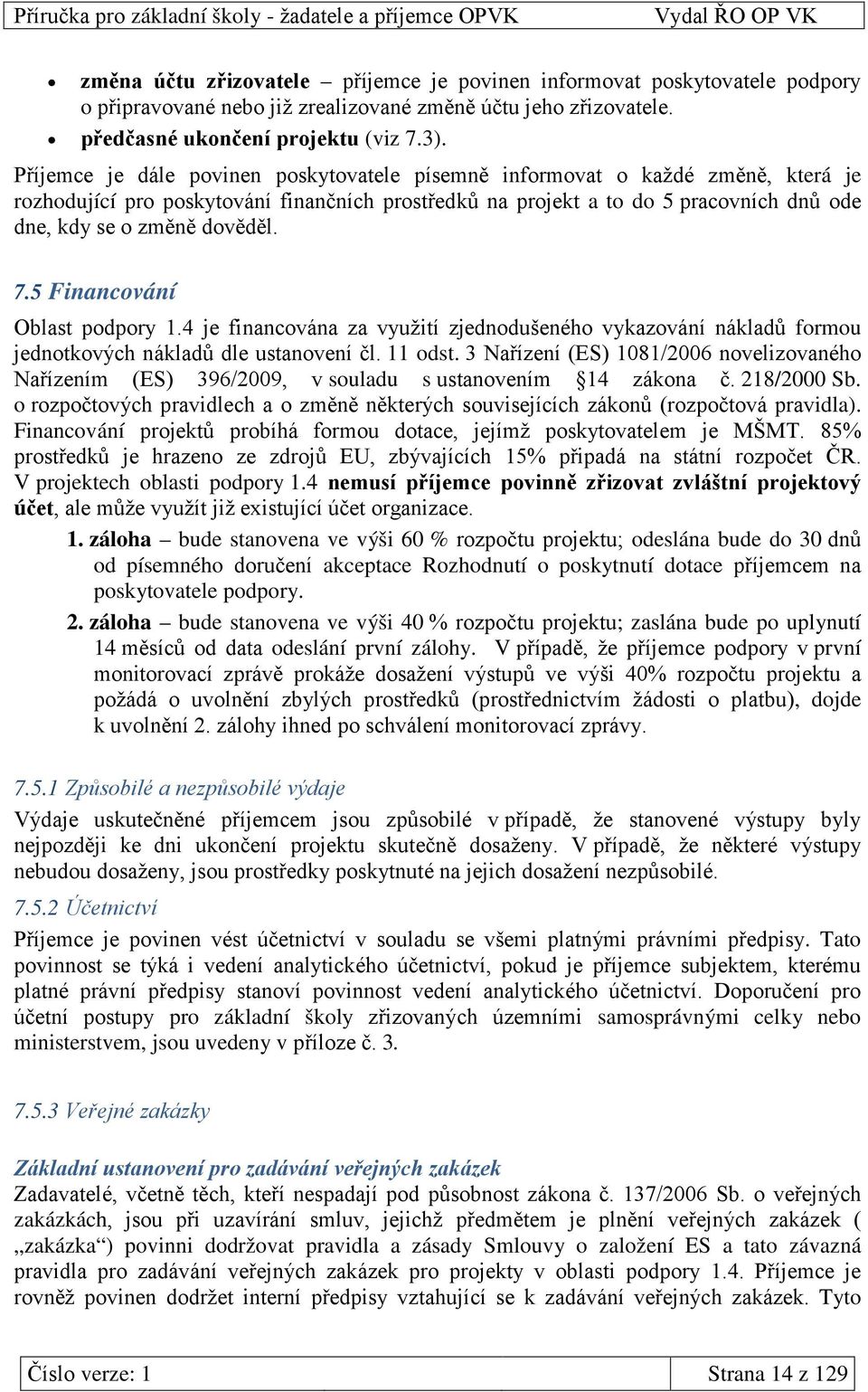 7.5 Financování Oblast podpory 1.4 je financována za využití zjednodušeného vykazování nákladů formou jednotkových nákladů dle ustanovení čl. 11 odst.