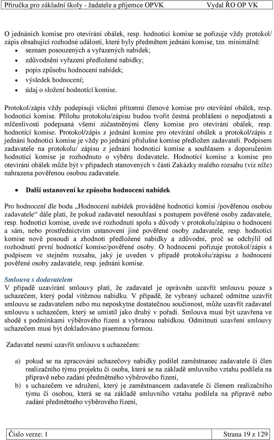 Protokol/zápis vždy podepisují všichni přítomní členové komise pro otevírání obálek, resp. hodnotící komise.