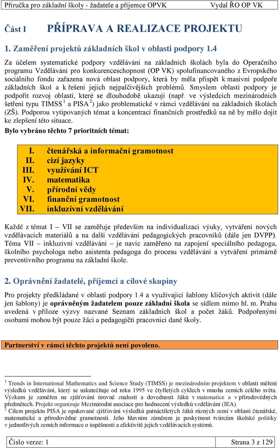 oblast podpory, která by měla přispět k masivní podpoře základních škol a k řešení jejich nejpalčivějších problémů.