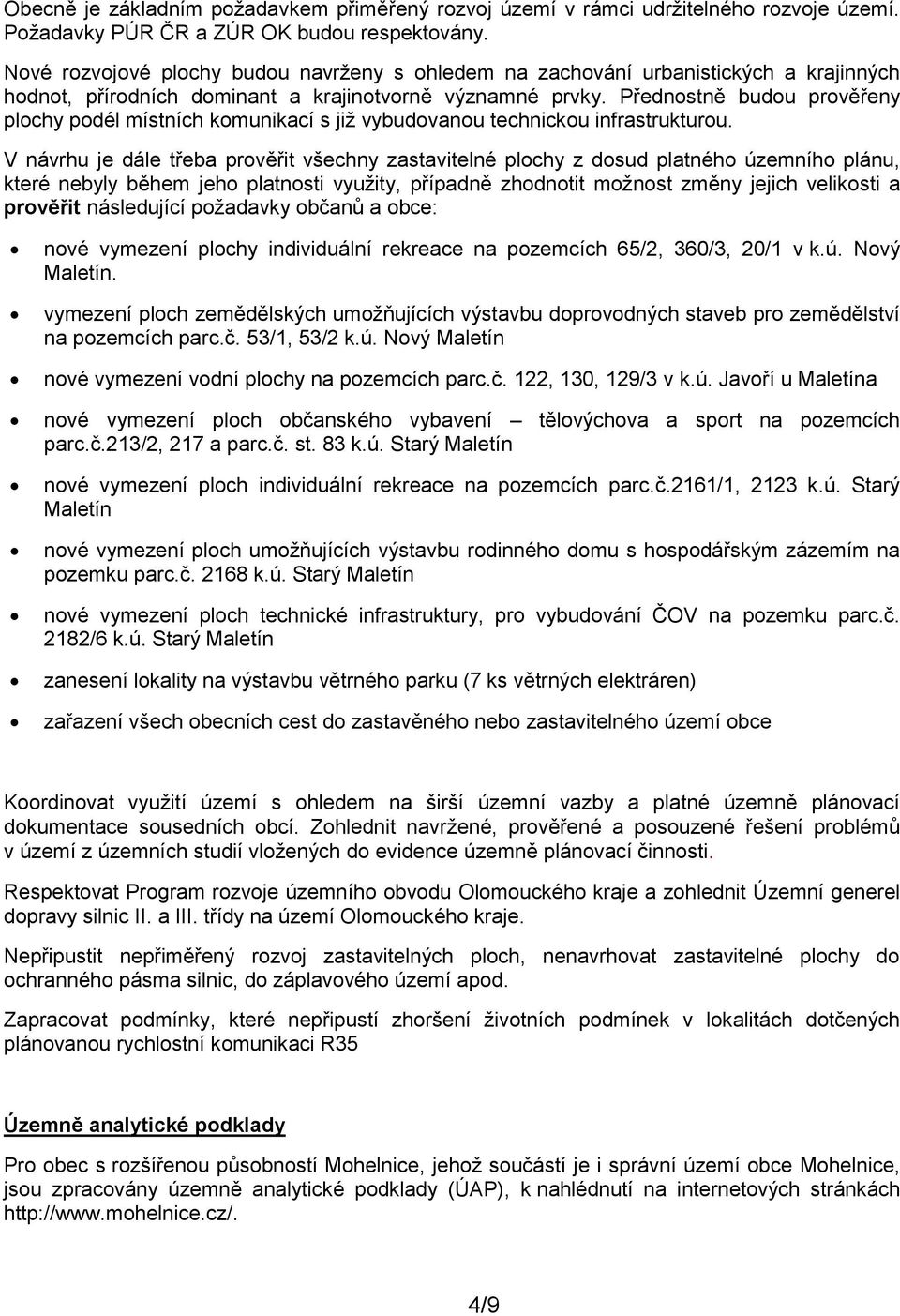 Přednostně budou prověřeny plochy podél místních komunikací s již vybudovanou technickou infrastrukturou.