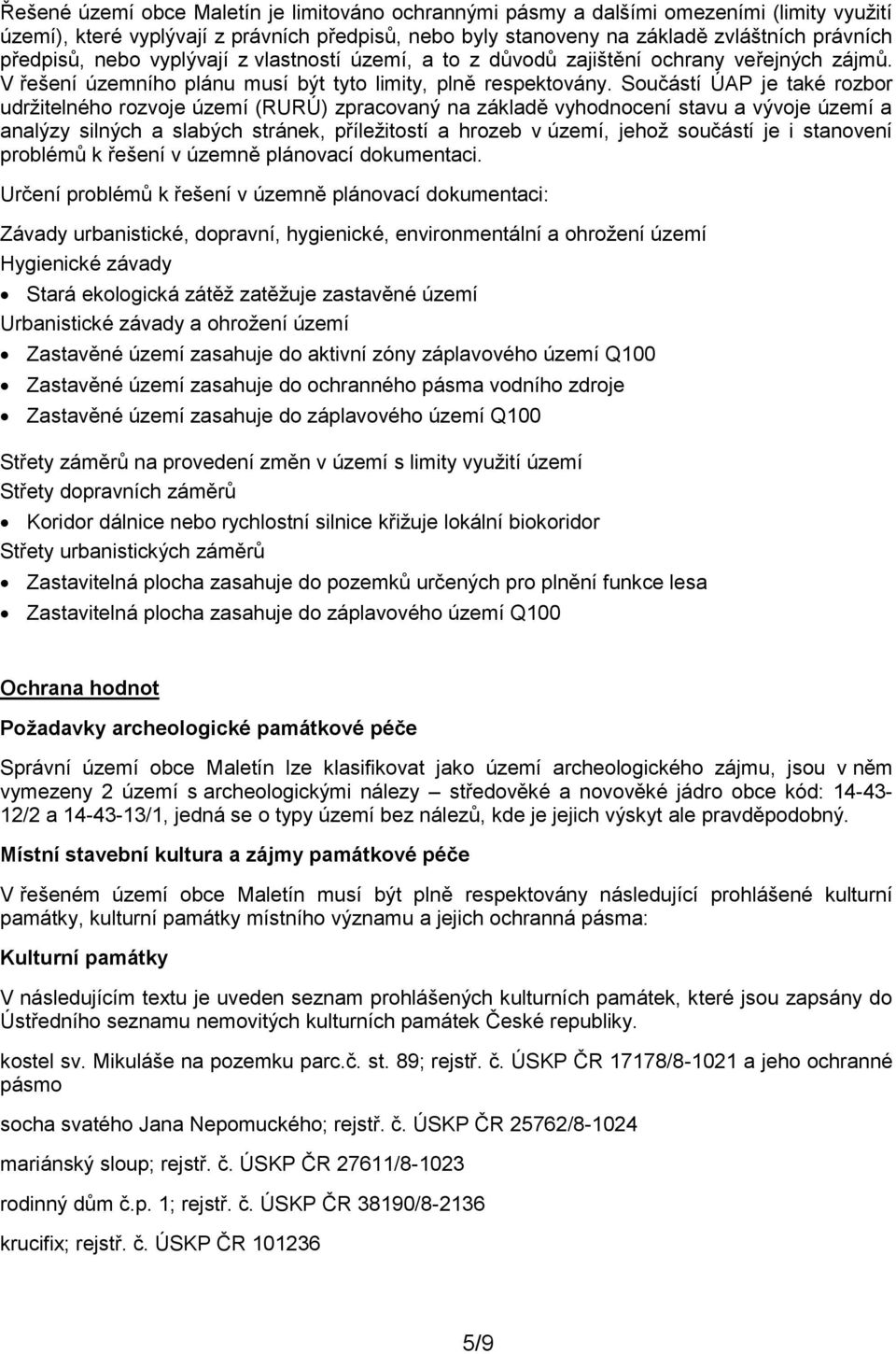 Součástí ÚAP je také rozbor udržitelného rozvoje území (RURÚ) zpracovaný na základě vyhodnocení stavu a vývoje území a analýzy silných a slabých stránek, příležitostí a hrozeb v území, jehož součástí