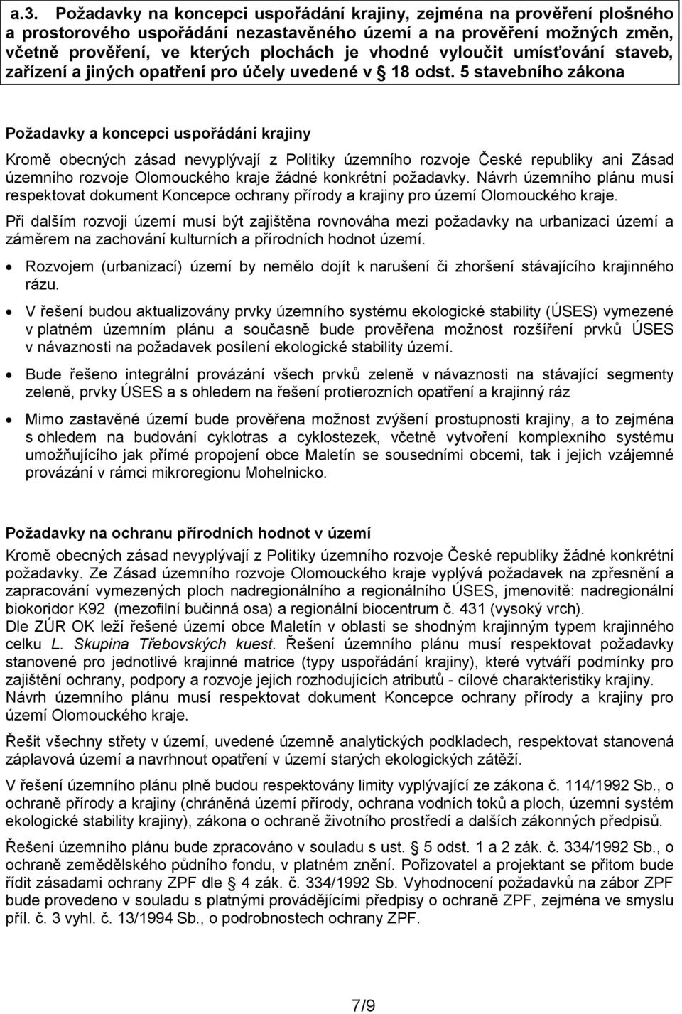 5 stavebního zákona Požadavky a koncepci uspořádání krajiny Kromě obecných zásad nevyplývají z Politiky územního rozvoje České republiky ani Zásad územního rozvoje Olomouckého kraje žádné konkrétní