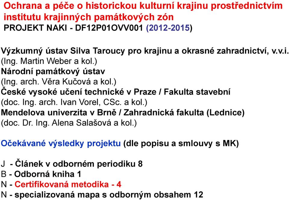 ) České vysoké učení technické v Praze / Fakulta stavební (doc. Ing. arch. Ivan Vorel, CSc. a kol.) Mendelova univerzita v Brně / Zahradnická fakulta (Lednice) (doc. Dr.