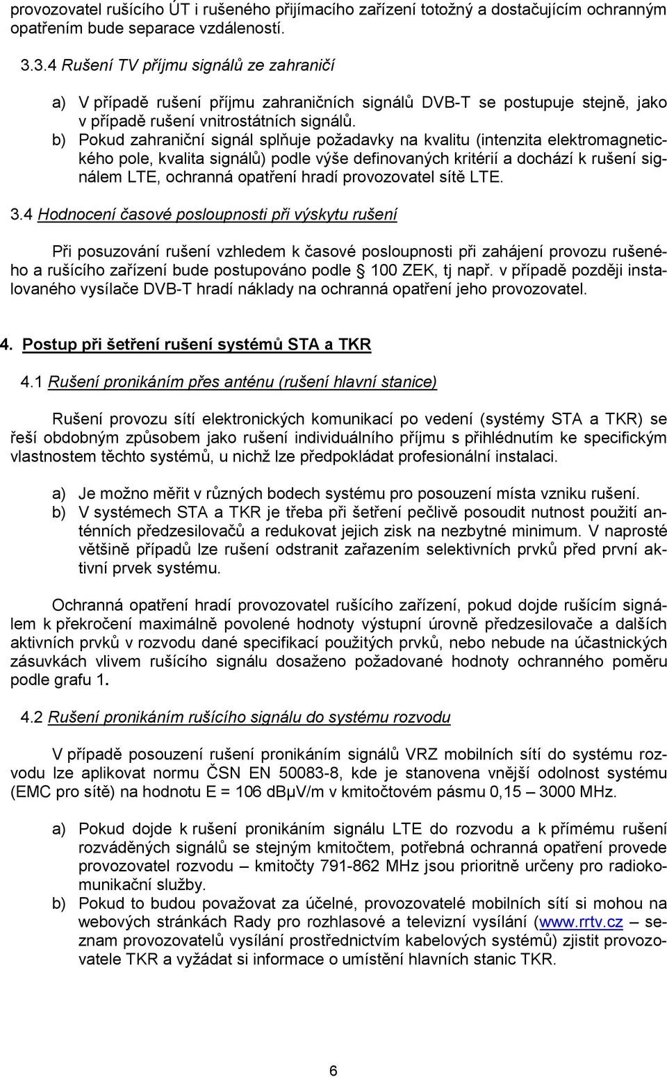 b) Pokud zahraniční signál splňuje požadavky na kvalitu (intenzita elektromagnetického pole, kvalita signálů) podle výše definovaných kritérií a dochází k rušení signálem LTE, ochranná opatření hradí
