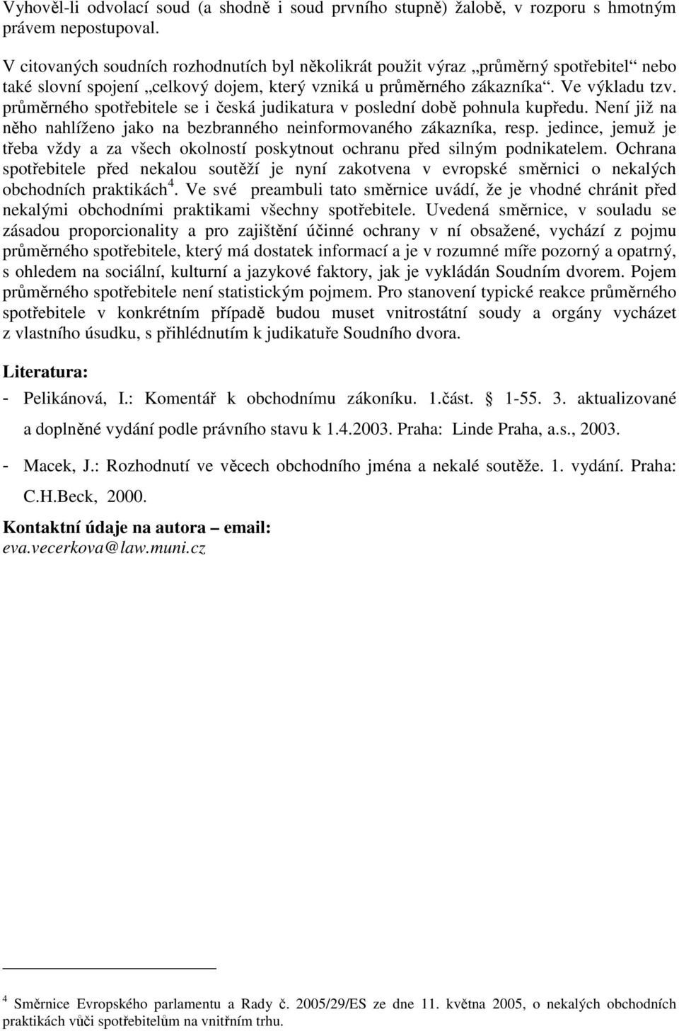 průměrného spotřebitele se i česká judikatura v poslední době pohnula kupředu. Není již na něho nahlíženo jako na bezbranného neinformovaného zákazníka, resp.