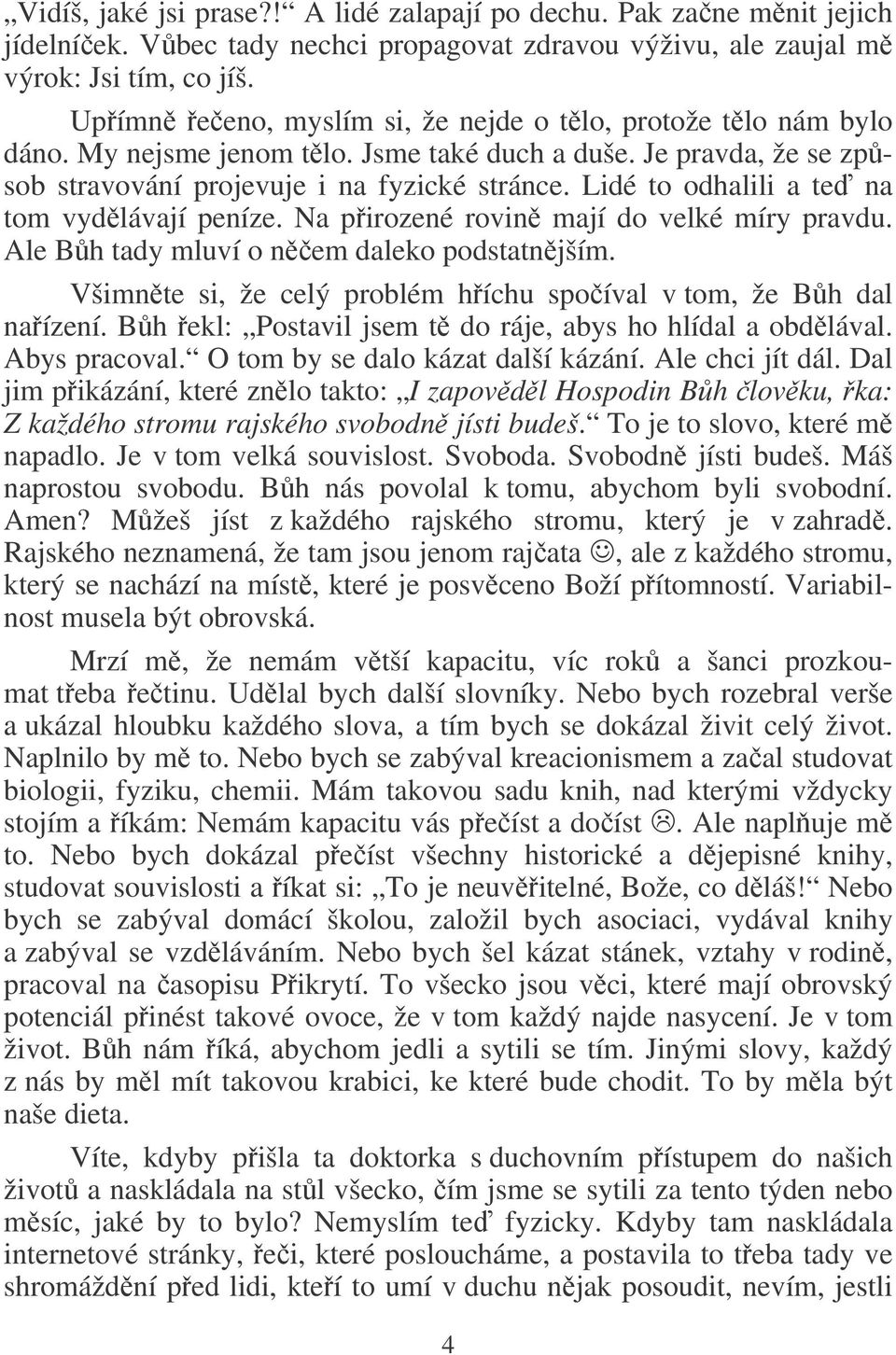 Lidé to odhalili a te na tom vydlávají peníze. Na pirozené rovin mají do velké míry pravdu. Ale Bh tady mluví o nem daleko podstatnjším.