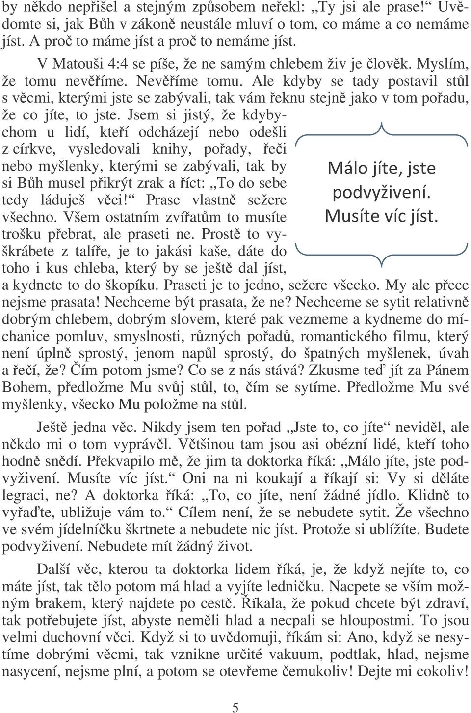 Ale kdyby se tady postavil stl s vcmi, kterými jste se zabývali, tak vám eknu stejn jako v tom poadu, že co jíte, to jste.