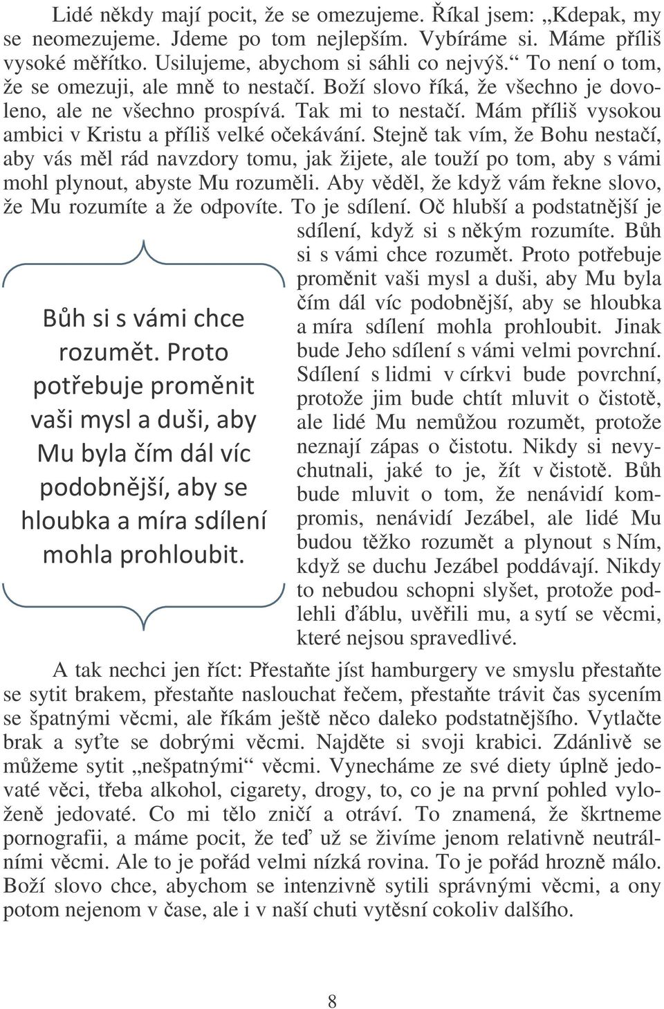 Stejn tak vím, že Bohu nestaí, aby vás ml rád navzdory tomu, jak žijete, ale touží po tom, aby s vámi mohl plynout, abyste Mu rozumli. Aby vdl, že když vám ekne slovo, že Mu rozumíte a že odpovíte.