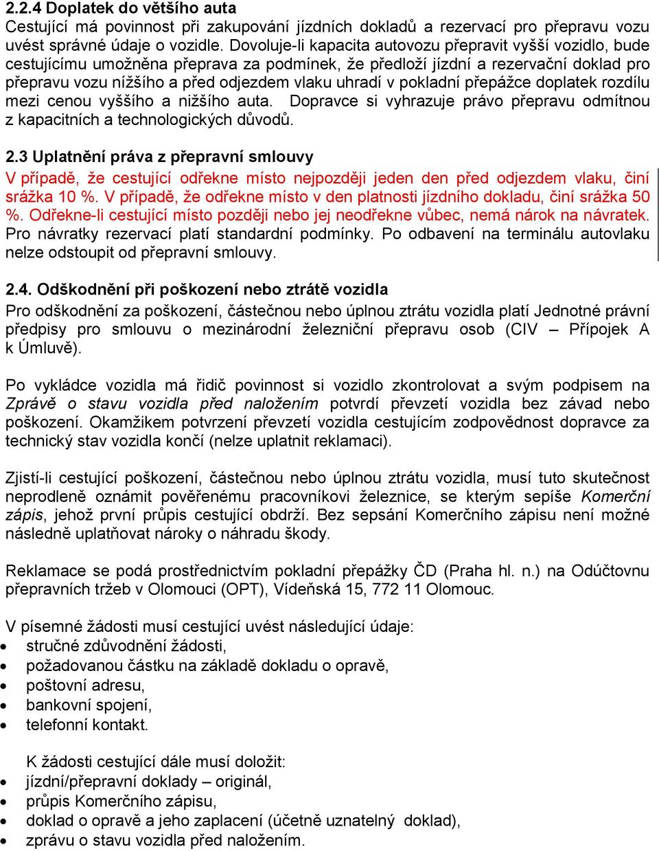 pokladní přepážce doplatek rozdílu mezi cenou vyššího a nižšího auta. Dopravce si vyhrazuje právo přepravu odmítnou z kapacitních a technologických důvodů. 2.