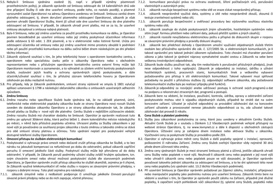 později, a písemné vyrozumění zaslat Operátorovi na adresu Operátora uvedenou ve Smlouvě. Smlouva zaniká dnem platného odstoupení, tj.