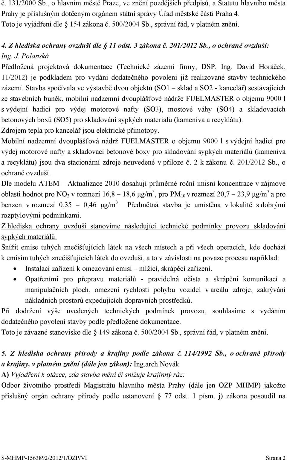 David Horáček, 11/2012) je podkladem pro vydání dodatečného povolení již realizované stavby technického zázemí.