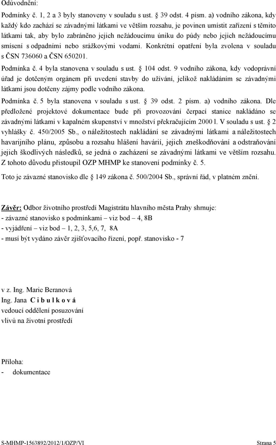 nežádoucímu smísení s odpadními nebo srážkovými vodami. Konkrétní opatření byla zvolena v souladu s ČSN 736060 a ČSN 650201. Podmínka č. 4 byla stanovena v souladu s ust. 104 odst.