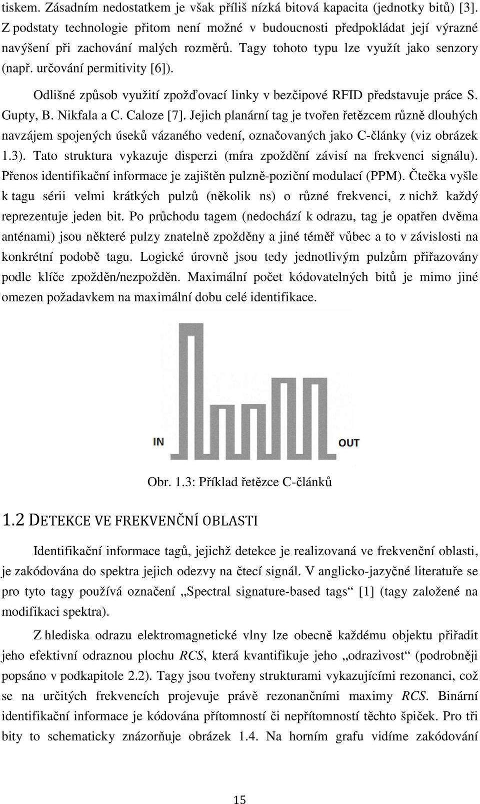 Odlišné způsob využití zpožďovací linky v bezčipové RFID představuje práce S. Gupty, B. Nikfala a C. Caloze [7].