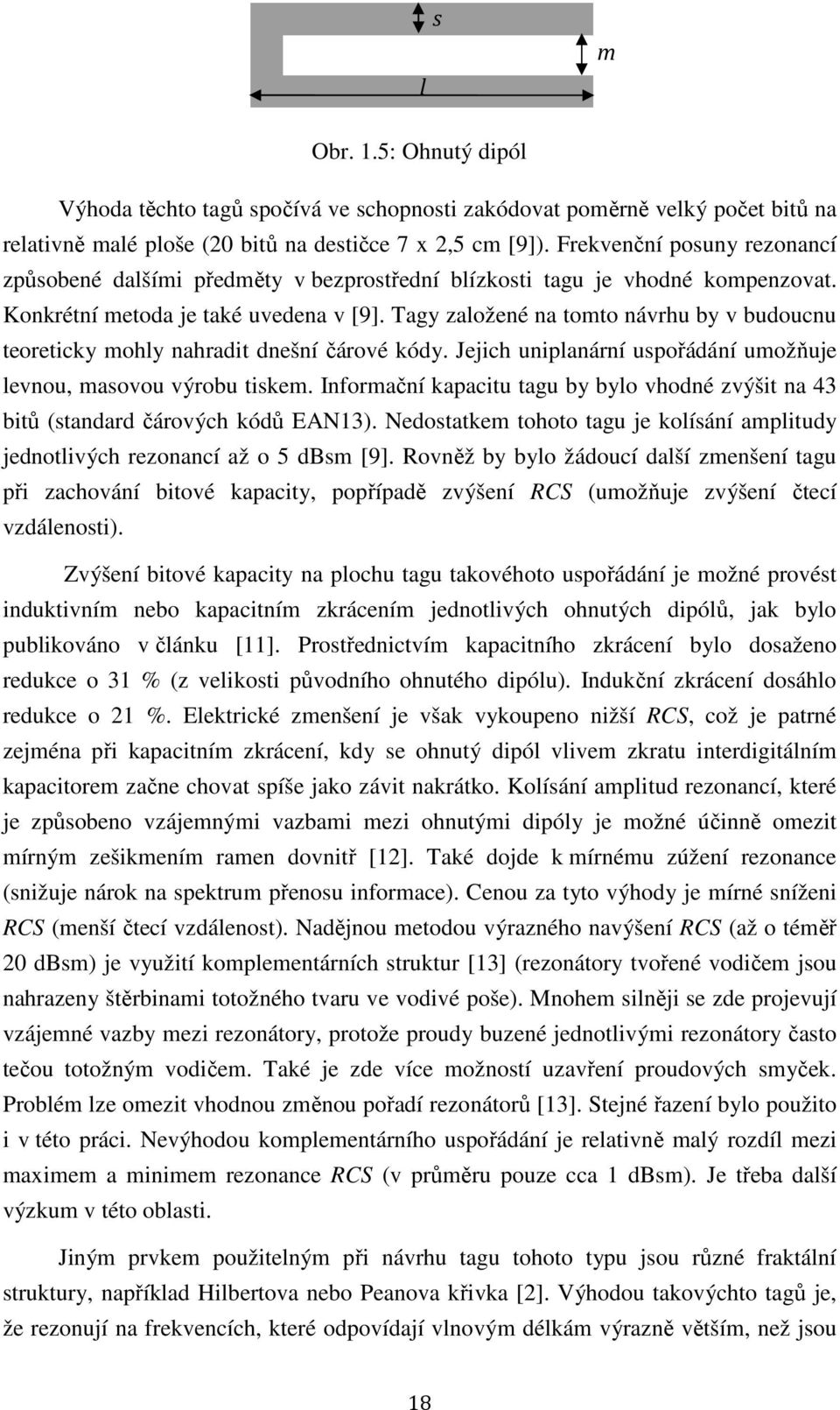 Tagy založené na tomto návrhu by v budoucnu teoreticky mohly nahradit dnešní čárové kódy. Jejich uniplanární uspořádání umožňuje levnou, masovou výrobu tiskem.